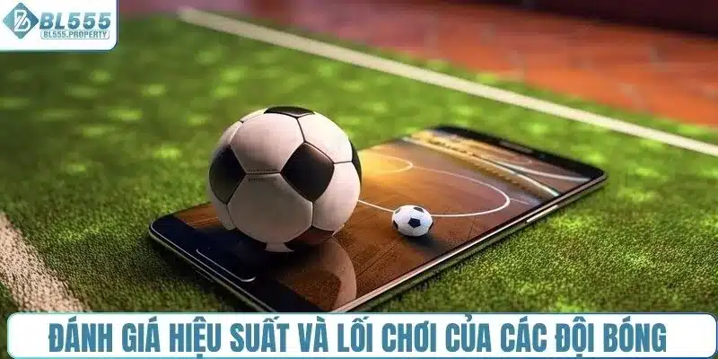Đánh giá hiệu suất và lối chơi của các đội bóng