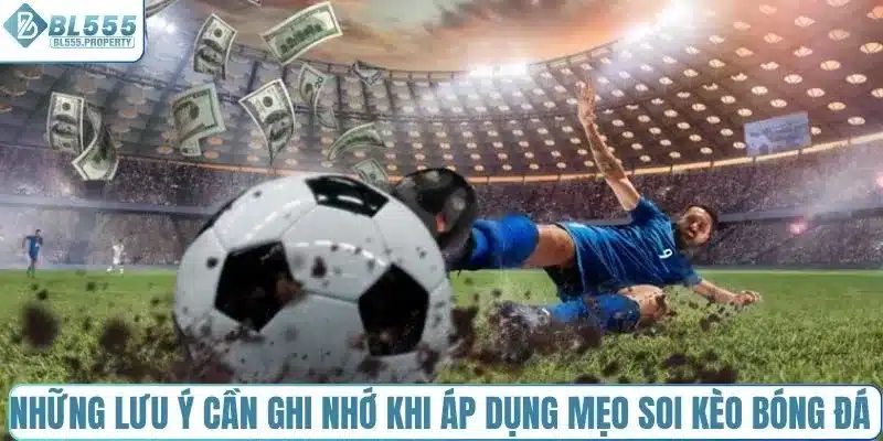 Những lưu ý cần ghi nhớ khi áp dụng mẹo soi kèo bóng đá